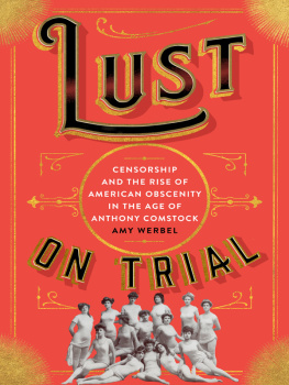 Amy Werbel Lust on Trial: Censorship and the Rise of American Obscenity in the Age of Anthony Comstock