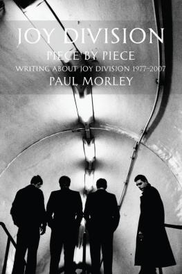 Paul Morley JOY DIVISION: PIECE BY PIECE: Writing About Joy Division 1977–2007