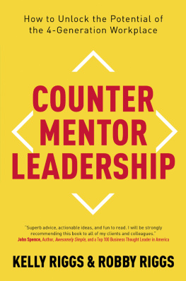 Kelly S. Riggs Counter Mentor Leadership: How to Unlock the Potential of the 4-Generation Workplace