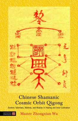 Zhongxian Wu - Chinese Shamanic Cosmic Orbit Qigong: Esoteric Talismans, Mantras, and Mudras in Healing and Inner Cultivation