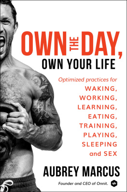 Aubrey Marcus - Own the Day, Own Your Life: Optimized Practices for Waking, Working, Learning, Eating, Training, Playing, Sleeping, and Sex