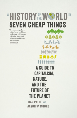 Raj Patel - A History of the World in Seven Cheap Things: A Guide to Capitalism, Nature, and the Future of the Planet