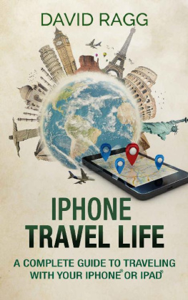 David Ragg - iPhone Travel Life: A Complete Guide to Traveling with Your iPhone or iPad