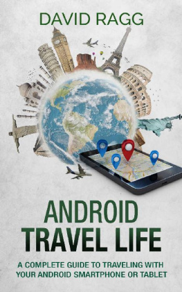 David Ragg - Android Travel Life: A Complete Guide to Traveling with Your Smartphone or Tablet