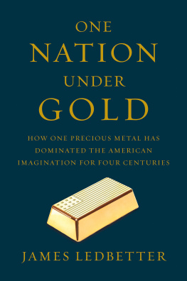 James Ledbetter - One Nation Under Gold: How One Precious Metal Has Dominated the American Imagination for Four Centuries