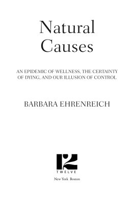 Barbara Ehrenreich - Natural Causes: An Epidemic of Wellness, the Certainty of Dying, and Our Illusion of Control