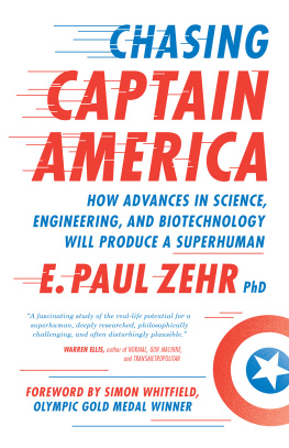 E. Paul Zehr - Chasing Captain America: How Advances in Science, Engineering, and Biotechnology Will Produce a Superhuman