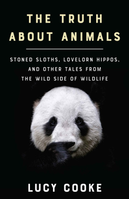 Lucy Cooke - The Truth about Animals: Stoned Sloths Lovelorn Hippos, and Other Tales from the Wild Side of Wildlife