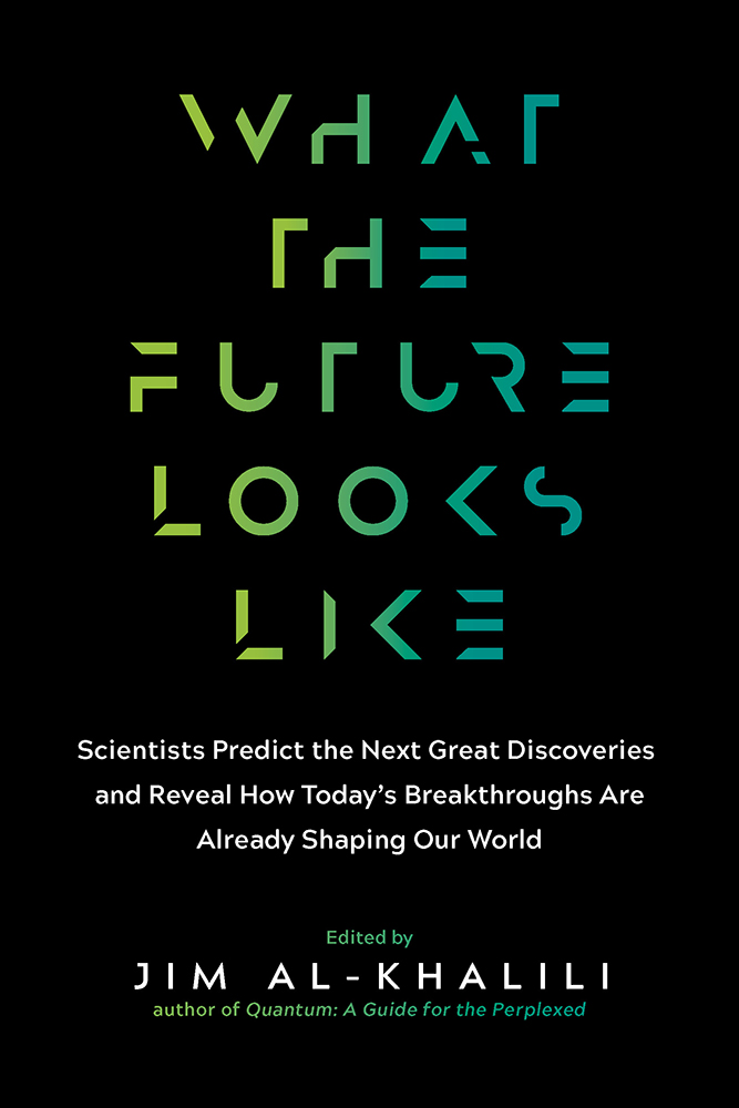 WHAT THE FUTURE LOOKS LIKE Scientists Predict the Next Great Discoveries and - photo 1