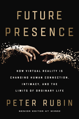 Peter Rubin Future Presence: How Virtual Reality Is Changing Human Connection, Intimacy, and the Limits of Ordinary Life