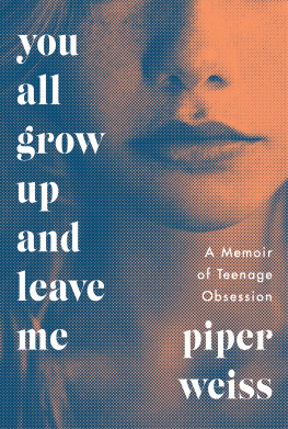 Piper Weiss - You All Grow Up and Leave Me: A Memoir of Teenage Obsession