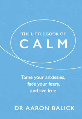 Dr. Aaron Balick - The Little Book of Calm: Tame Your Anxieties, Face Your Fears, and Live Free