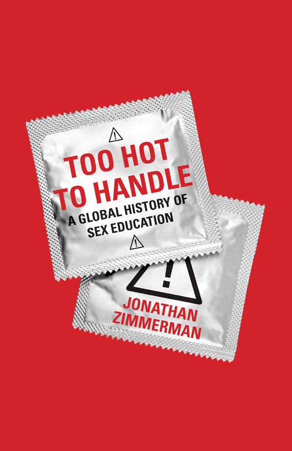 TOO HOT TO HANDLE TOO HOT TO HANDLE A GLOBAL HISTORY OF SEX EDUCATION - photo 1