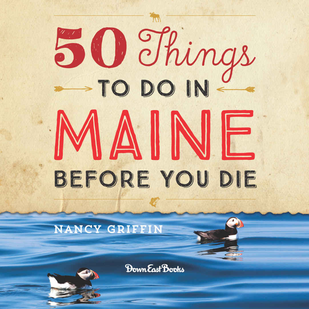 50 Things TO DO IN MAINE BEFORE YOU DIE NANCY GRIFFIN DownEastBooks - photo 5