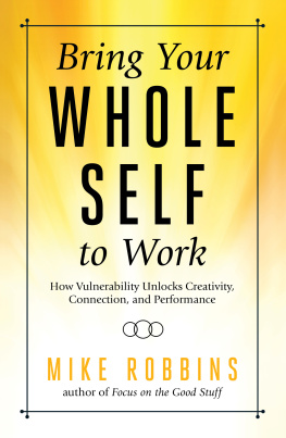 Mike Robbins Bring Your Whole Self to Work: How Vulnerability Unlocks Creativity, Connection, and Performance