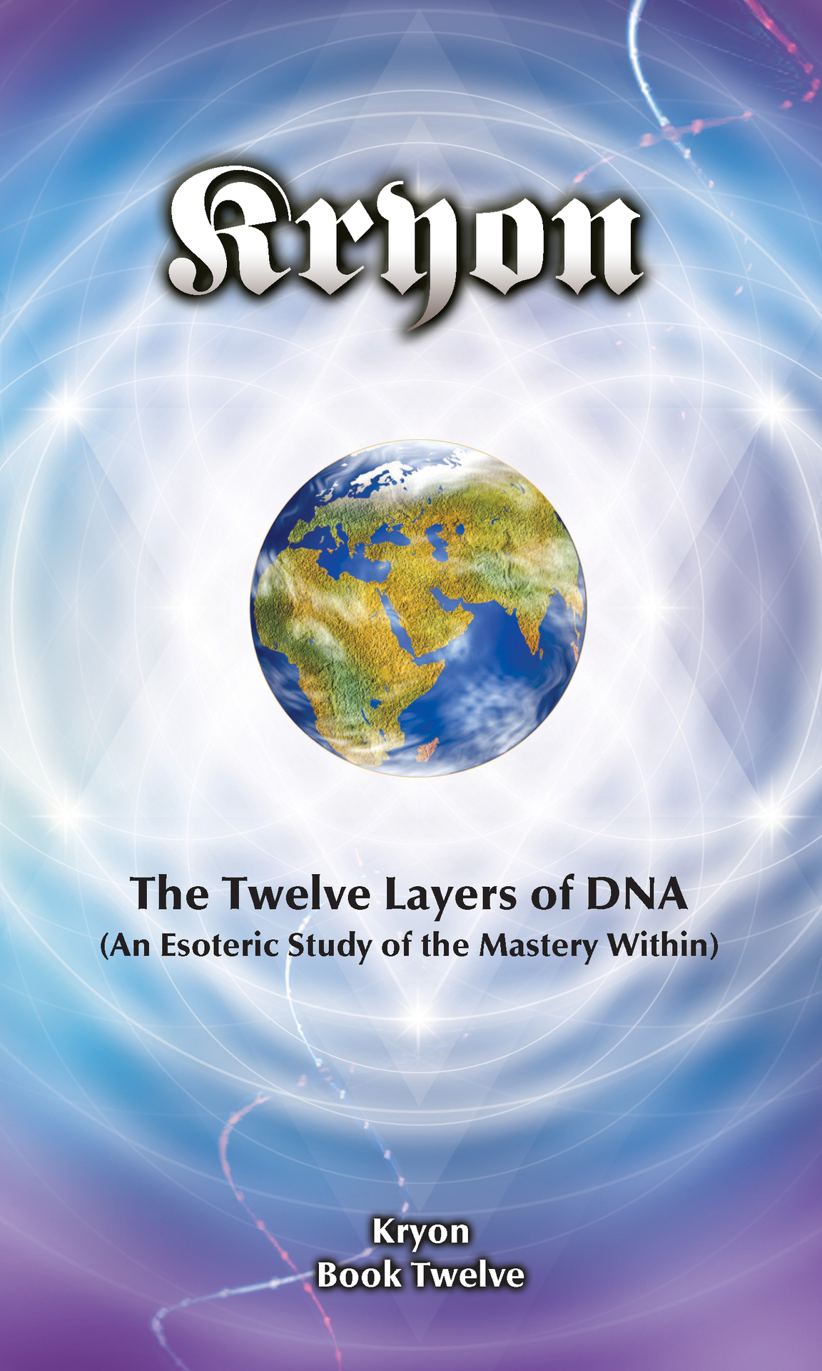 THE TWELVE LAYERS OF DNA An Esoteric Study of the Mastery Within Kryon Book 12 - photo 1