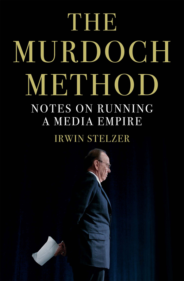 THE MURDOCH METHOD Irwin Stelzer is a consultant on market strategy for US and - photo 1