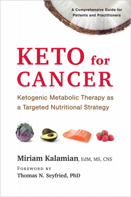 Miriam Kalamian Keto for Cancer: Ketogenic Metabolic Therapy as a Targeted Nutritional Strategy