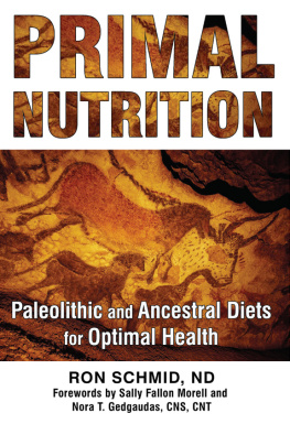 Ron Schmid Primal Nutrition: Paleolithic and Ancestral Diets for Optimal Health