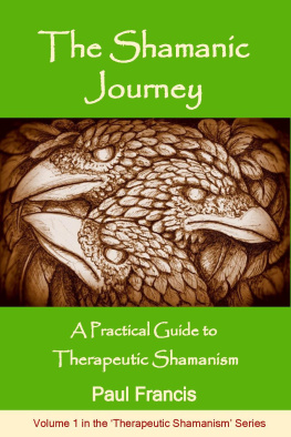 Paul Francis - The Shamanic Journey: A Practical Guide to Therapeutic Shamanism
