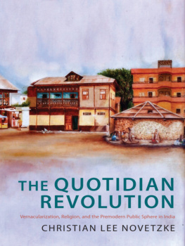 Christian Lee Novetzke - The Quotidian Revolution: Vernacularization, Religion, and the Premodern Public Sphere in India