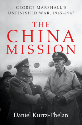 Daniel Kurtz-Phelan - The China Mission: George Marshall’s Unfinished War, 1945–1947