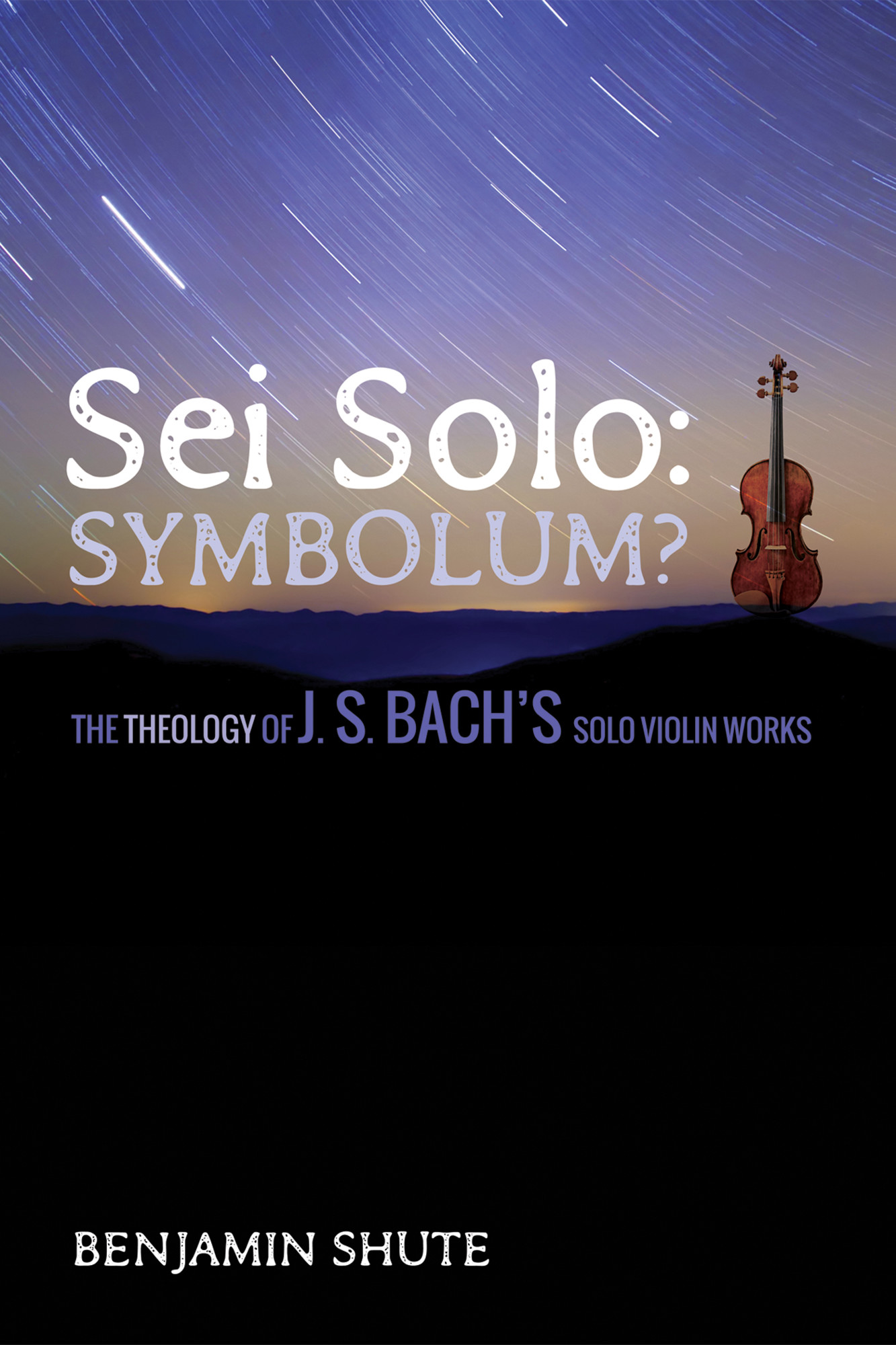 Sei Solo Symbolum The Theology of J S Bachs Solo Violin Works Benjamin - photo 1