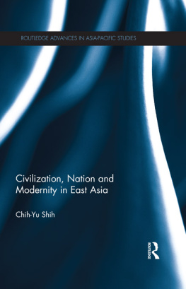 Chih-Yu Shih Civilization, Nation and Modernity in East Asia