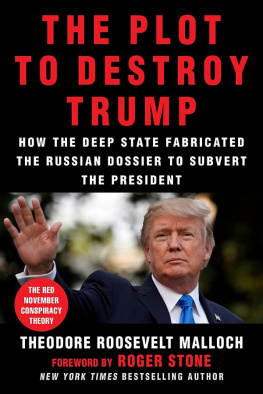 Malloch T.R. The Plot to Destroy Trump: How the Deep State Fabricated the Russian Dossier to Subvert the President