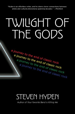 Steven Hyden Twilight of the Gods: A Journey to the End of Classic Rock