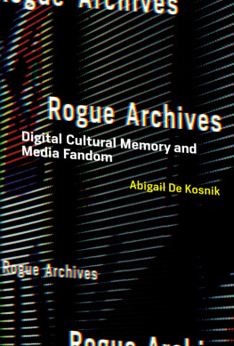 Abigail De Kosnik Rogue Archives: Digital Cultural Memory and Media Fandom