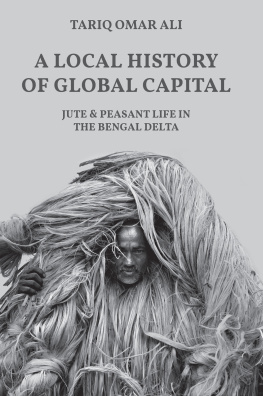 Tariq Omar Ali - A Local History of Global Capital: Jute and Peasant Life in the Bengal Delta