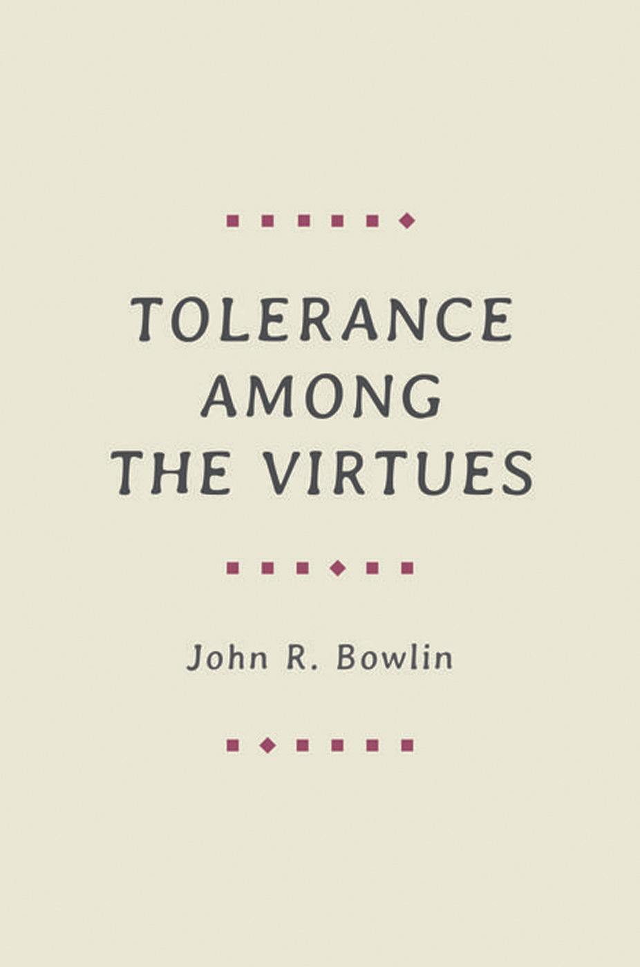 TOLERANCE AMONG THE VIRTUES TOLERANCE AMONG THE VIRTUES John R Bowlin - photo 1