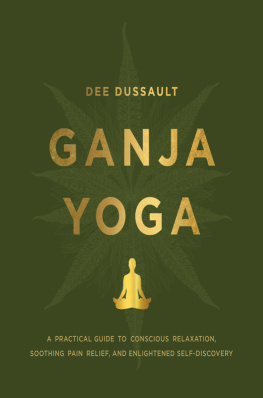 Dee Dussault - Ganja Yoga: A Practical Guide to Conscious Relaxation, Soothing Pain Relief, and Enlightened Self-Discovery