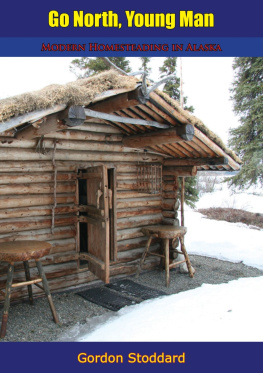 Gordon Stoddard - Go North, Young Man: Modern Homesteading in Alaska