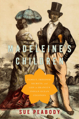 Sue Peabody - Madeleine’s Children: Family, Freedom, Secrets, and Lies in France’s Indian Ocean Colonies