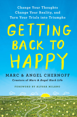 Marc Chernoff Getting Back to Happy: Change Your Thoughts, Change Your Reality, and Turn Your Trials into Triumphs