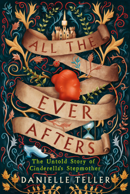 Danielle Teller - All the Ever Afters: The Untold Story of Cinderella’s Stepmother