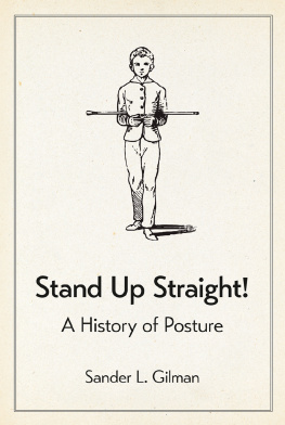 Sander L. Gilman Stand Up Straight!: A History of Posture