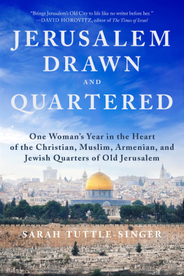 Sarah Tuttle-Singer - Jerusalem, Drawn and Quartered: One Woman’s Year in the Heart of the Christian, Muslim, Armenian, and Jewish Quarters of Old Jerusalem