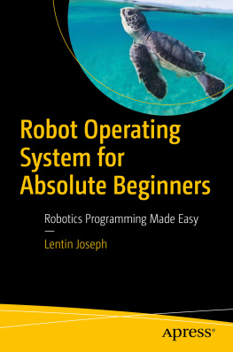 Lentin Joseph - Robot Operating System for Absolute Beginners: Robotics Programming Made Easy