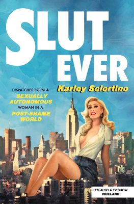 Karley Sciortino - Slutever: Dispatches from a Sexually Autonomous Woman in a Post-Shame World