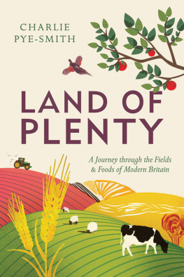 Charlie Pye-Smith - Land of Plenty: A Journey Through the Fields and Foods of Modern Britain