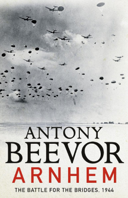 Antony Beevor - Arnhem: The Battle for the Bridges, 1944