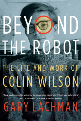 Gary Lachman - Beyond the Robot: The Life and Work of Colin Wilson