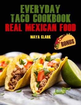 Maya Clark - Everyday Taco Cookbook. Real Mexican Food