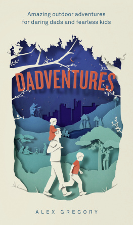 Alex Gregory DadVentures: Amazing Outdoor Adventures for Daring Dads and Fearless Kids