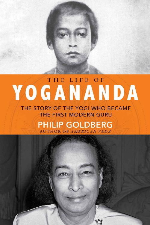 Praise for THE LIFE OF YOGANANDA Philip Goldberg sheds new light on the - photo 1