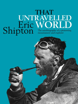 Eric Shipton That Untravelled World: The Autobiography of a Pioneering Mountaineer and Explorer