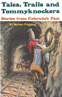 title Tales Trails and Tommyknockers Stories From Colorados Past - photo 1